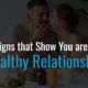 10 Signs that Show You are in a Healthy Relationship