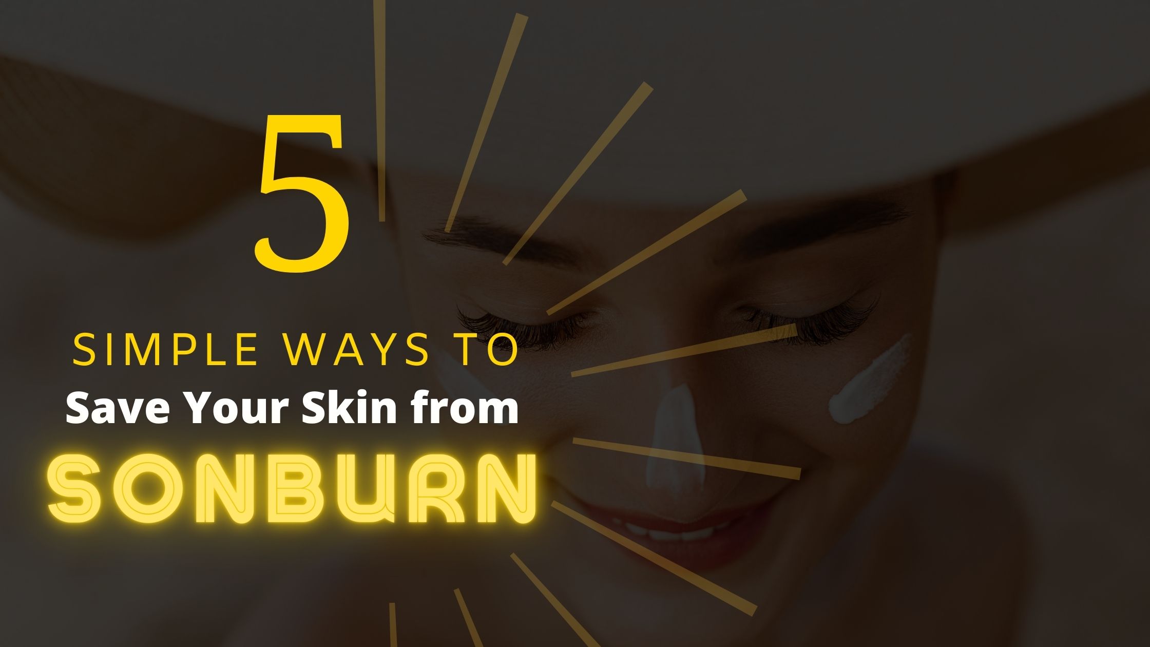 5 Simple Ways to Save Your Skin from Sunburn